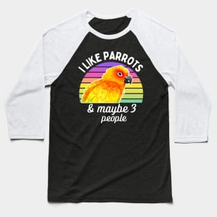 I Like Sun Conure Parrots and Maybe 3 People Baseball T-Shirt